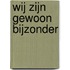 Wij zijn gewoon bijzonder