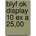 Blyf ok display 10 ex a 25,00