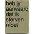 Heb jy aanvaard dat ik sterven moet