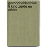 Gezondheidsethiek 9 kind ziekte en ethiek by M.T. Hilhorst