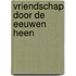 Vriendschap door de eeuwen heen