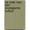 Op zoek naar een ecologische cultuur by Wim Zweers