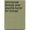 Emmanuel levinas over psyche kunst en moraal door Johan Goud
