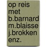 Op reis met b.barnard m.blaisse j.brokken enz. door Benno Barnard