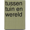 Tussen tuin en wereld by P. de Wispelaere