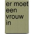 Er moet een vrouw in