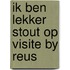 Ik ben lekker stout op visite by reus