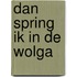Dan spring ik in de wolga