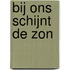 Bij ons schijnt de zon