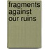 Fragments against our ruins