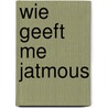 Wie geeft me jatmous