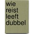Wie reist leeft dubbel