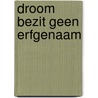 Droom bezit geen erfgenaam door M.J.G. de Jong