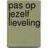 Pas op jezelf lieveling