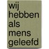 Wij hebben als mens geleefd