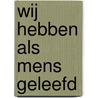 Wij hebben als mens geleefd by Selma Leydesdorff