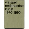 Vrij spel nederlandse kunst 1970-1990 door Willemijn Stokvis
