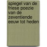 Spiegel van de Friese poezie van de zeventiende eeuw tot heden by Teake Oppewal