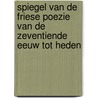 Spiegel van de Friese poezie van de zeventiende eeuw tot heden door Teake Oppewal