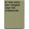 Er was eens een reisgids naar het onbekende door Onbekend