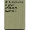 Dit tussen ons is geen eenzaam avontuur