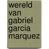 Wereld van gabriel garcia marquez door Mariolein Sabarte Belacortu