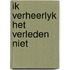 Ik verheerlyk het verleden niet