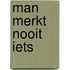 Man merkt nooit iets