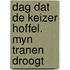 Dag dat de keizer hoffel. myn tranen droogt