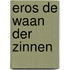 Eros de waan der zinnen