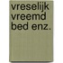 Vreselijk vreemd bed enz.
