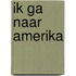 Ik ga naar amerika