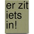 Er zit iets in!