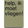 Help, ik moet vliegen! by L. van Gerwen