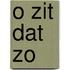 O zit dat zo