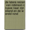 De latere reizen van Robinson Crusoe naar zijn eiland en de wereld rond door DaniëL. Defoe