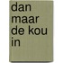 Dan maar de kou in