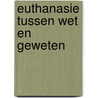 Euthanasie tussen wet en geweten by Jan van Aken