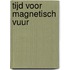 Tijd voor magnetisch vuur