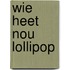 Wie heet nou Lollipop