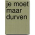 Je moet maar durven