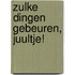 Zulke dingen gebeuren, Juultje!