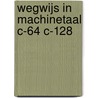 Wegwijs in machinetaal c-64 c-128 door Baloui