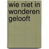 Wie niet in wonderen gelooft by Frank Arnau