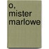 O, mister Marlowe