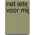 Net iets voor mij