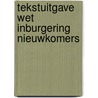 Tekstuitgave Wet inburgering nieuwkomers by Unknown