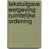 Tekstuitgave wetgeving ruimtelijke ordening door Onbekend