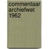 Commentaar archiefwet 1962 door Onbekend