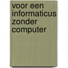 Voor een informaticus zonder computer by Unknown